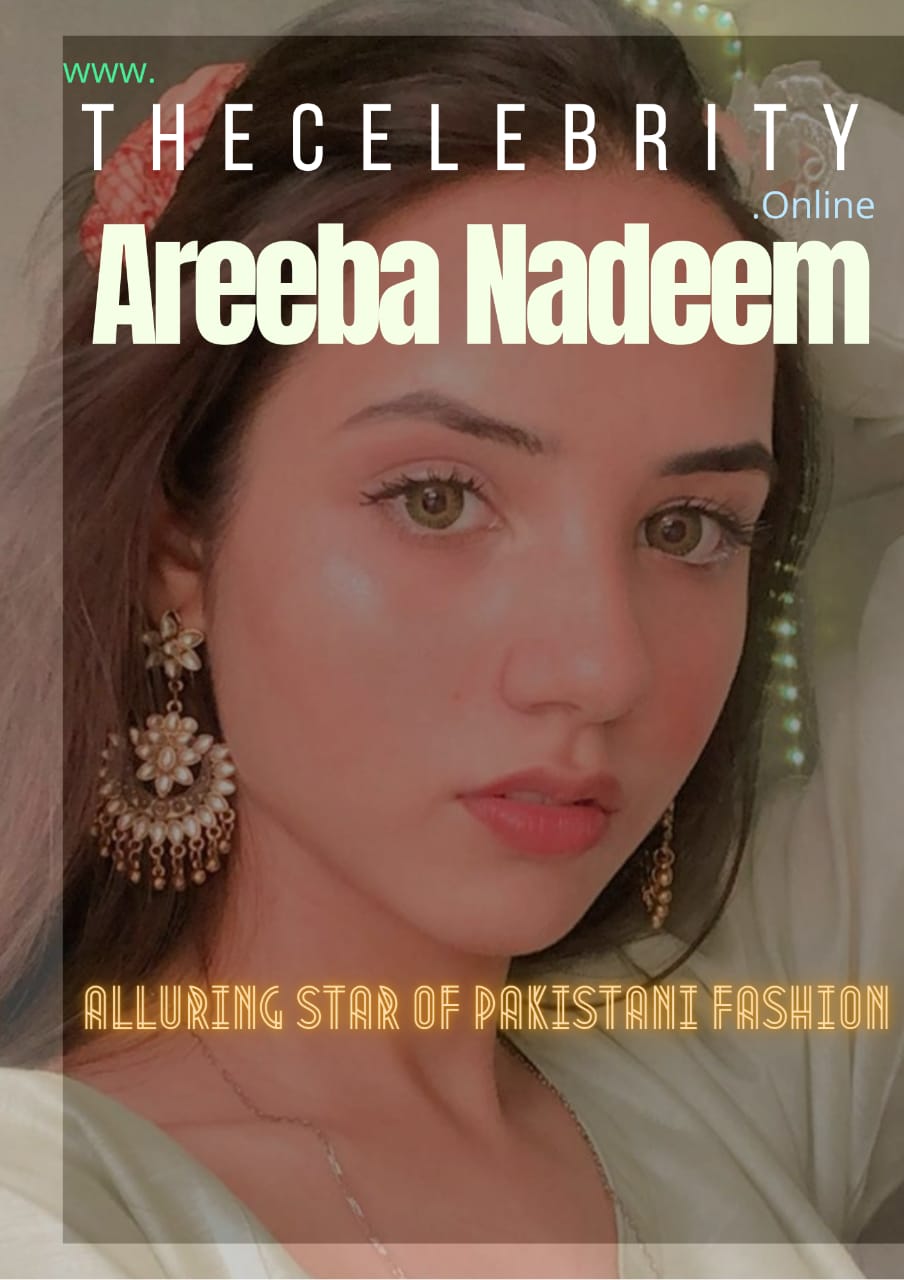 Areeba Nadeem: An Alluring Star Icon Of Pakistani Fashion