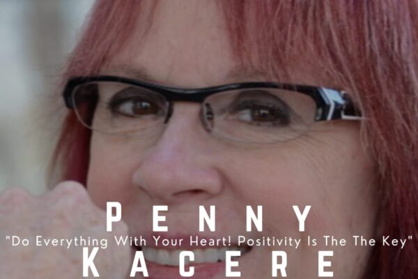 Penny Kacere Exclusive Interview – ‘Do Everything With Your Heart! Positive Thinking Is Key’